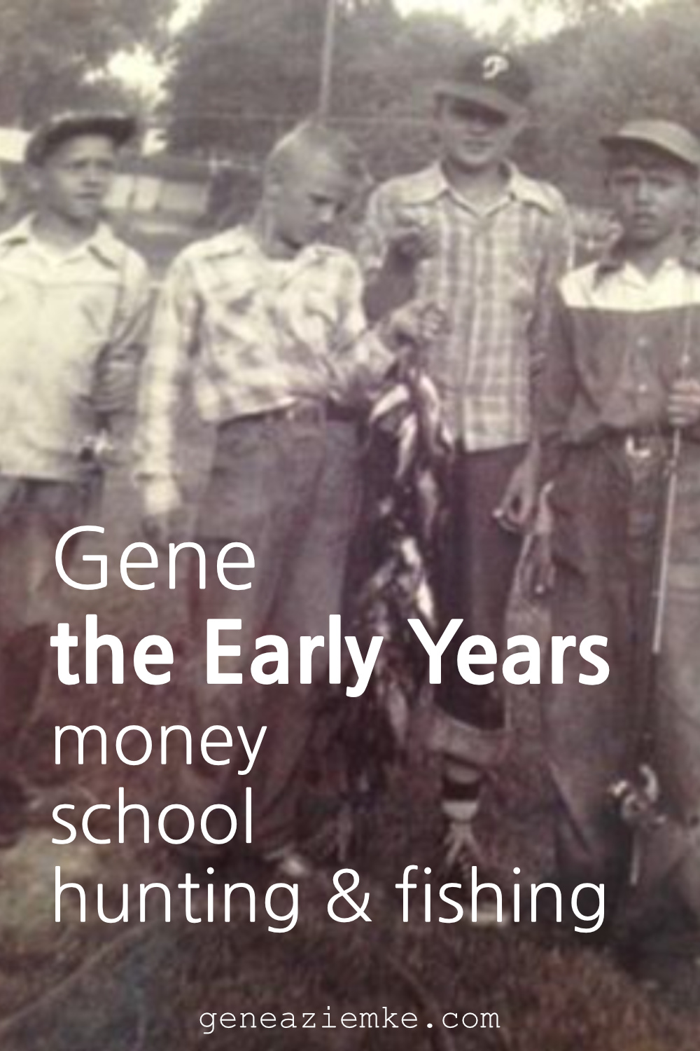 Gene The Early Years - Money, School, Hunting, and Fishing